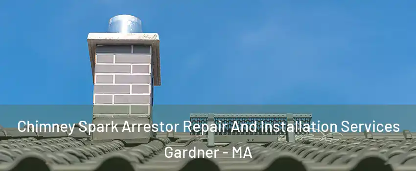  Chimney Spark Arrestor Repair And Installation Services Gardner - MA