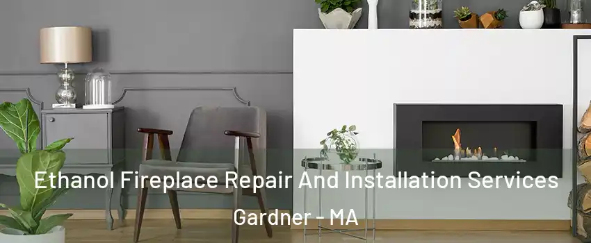  Ethanol Fireplace Repair And Installation Services Gardner - MA