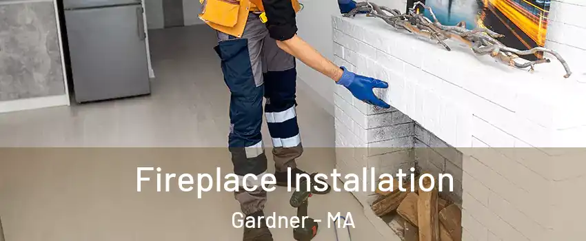  Fireplace Installation Gardner - MA