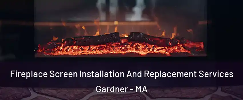  Fireplace Screen Installation And Replacement Services Gardner - MA