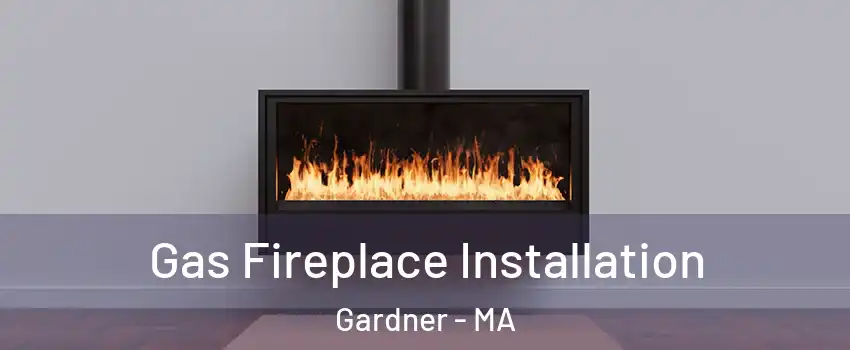  Gas Fireplace Installation Gardner - MA