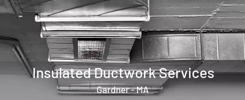 Insulated Ductwork Services Gardner - MA