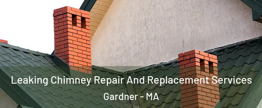  Leaking Chimney Repair And Replacement Services Gardner - MA