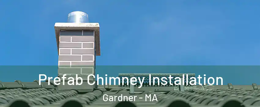  Prefab Chimney Installation Gardner - MA