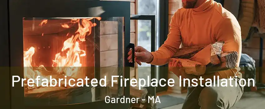  Prefabricated Fireplace Installation Gardner - MA