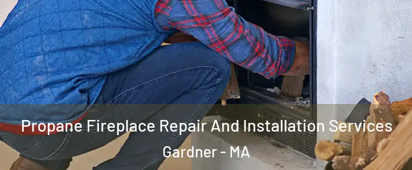  Propane Fireplace Repair And Installation Services Gardner - MA