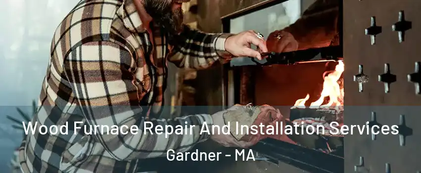  Wood Furnace Repair And Installation Services Gardner - MA